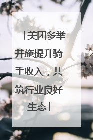 美团多举并施提升骑手收入，共筑行业良好生态